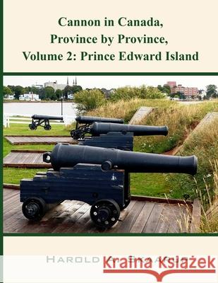 Cannon in Canada, Province by Province, Volume 2: Prince Edward Island Harold Skaarup 9781953584908 Lime Press LLC