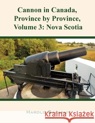 Cannon in Canada, Province by Province, Volume 3: Nova Scotia Harold Skaarup 9781953584977 Lime Press LLC