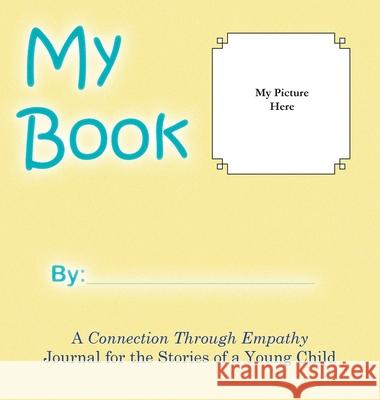 My Book: A Connection Through Empathy Journal for the Stories of a Young Child Heather Malley 9781953595010 Stuart Tartly Press