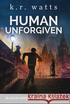 Human Unforgiven: An ADAM KINDE Alternate Future Mystery K. R. Watts 9781953595096 Stuart Tartly Press