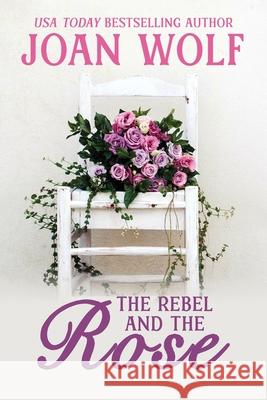 The Rebel and the Rose Joan Wolf 9781953601537