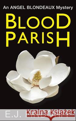 Blood Parish: An Angel Blondeaux Mystery E J Findorff 9781953602039 Neutral Ground Publishing