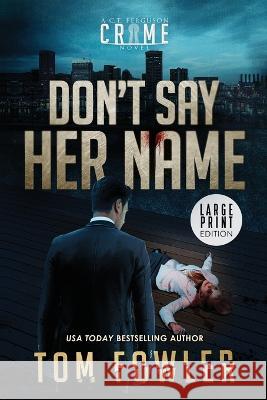 Don't Say Her Name: A C.T. Ferguson Crime Novel Tom Fowler   9781953603487 Widening Gyre Media