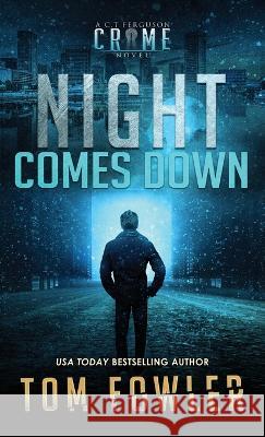 Night Comes Down: A C.T. Ferguson Crime Novel Tom Fowler 9781953603517 Widening Gyre Media