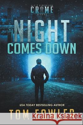 Night Comes Down: A C.T. Ferguson Crime Novel Tom Fowler 9781953603524 Widening Gyre Media