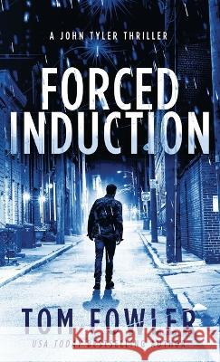 Forced Induction: A John Tyler Thriller Tom Fowler 9781953603548