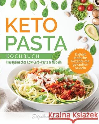 Keto Pasta Kochbuch: Hausgemachte Low Carb-Pasta & NudeIn Elizabeth Jane 9781953607027