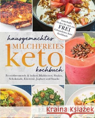 Hausgemachtes milchfreies Keto-Kochbuch: Fettverbrennende & leckere Mahlzeiten, Shakes, Schokolade, Eiscreme, Joghurt und Snacks Elizabeth Jane   9781953607317 Progressive Publishing