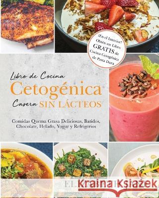 Libro de Cocina Cetogénica Casera sin Lácteos: Comidas Quema Grasa, Deliciosas, Batidos, Chocolate, Helado, Yogur y Refrigerios Jane, Elizabeth 9781953607348