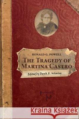 The Tragedy of Martina Castro: Part One of the History of Rancho Soquel Augmentation Derek R. Whaley Stanley D. Stevens Ronald G. Powell 9781953609380