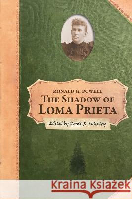 The Shadow of Loma Prieta: Part Three of the History of Rancho Soquel Augmentation Derek R. Whaley Jeff Thomson Ronald G. Powell 9781953609441