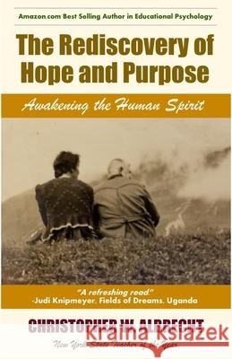 The Rediscovery of Hope and Purpose: Awakening the Human Spirit Christopher W. Albrecht 9781953610195 Nfb Publishing