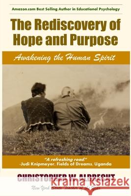 The Rediscovery of Hope and Purpose: Awakening the Human Spirit Christopher Albrecht 9781953610348