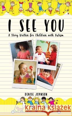 I See You: A Story Written for Children with Autism Johnson, Denise 9781953616500