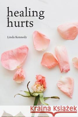 Healing Hurts Linda Kennedy 9781953625038