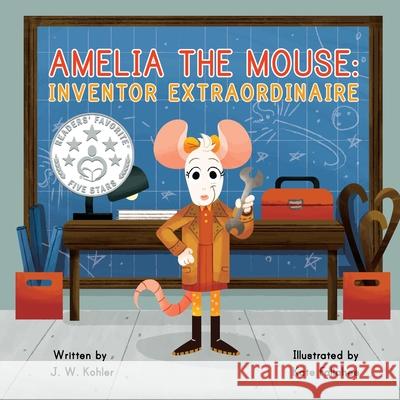 Amelia the Mouse: Inventor Extraordinaire J W Kohler, Kate Fallahee 9781953633019 Developing Minds Publishing