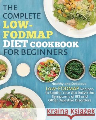 The Complete LOW-FODMAP Diet Cookbook for Beginners: Easy and Healthy Low-FODMAP Recipes to Soothe Your Gut Relieve the Symptoms of IBS and Other Digestive Disorders Paperback Melinda Jason 9781953634931 Purple Lilac Press