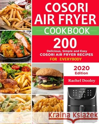COSORI Air Fryer Cookbook: 200 Delicious, Simple and Easy COSORI Air Fryer Recipes for Everybody Paperback Rachel Dooley 9781953634948