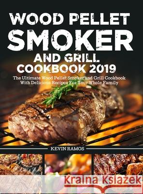 Wood Pellet Smoker and Grill Cookbook: The Ultimate Wood Pellet Smoker and Grill Cookbook With Delicious Recipes For Your Whole Family Kevin Ramos 9781953634993 Purple Lilac Press