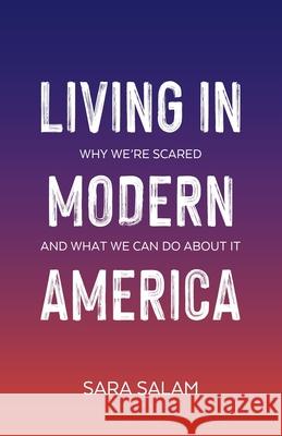 Living in Modern America: Why We're Scared and What We Can Do About It Sara Salam 9781953636119 Peacock Pen Press