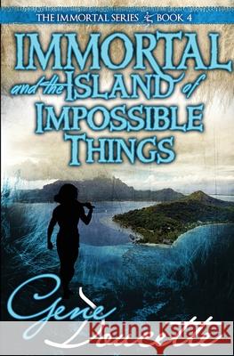 Immortal and the Island of Impossible Things Gene Doucette 9781953637031 Eugene Doucette