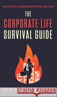 The Corporate Life Survival Guide: Thrive in a world with unwritten rules... before now. Randy Zinn 9781953643056