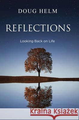 Reflections: Looking Back On Life Doug Helm 9781953655363