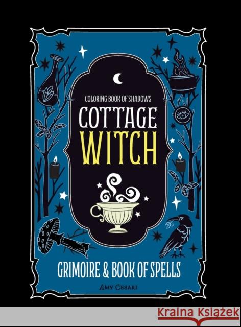 Coloring Book of Shadows: Cottage Witch Grimoire & Book of Spells Cesari, Amy 9781953660008 Amy Cesari