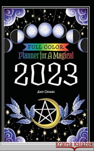 Planner for a Magical 2023: Full Color Amy Cesari Amy Cesari  9781953660374 Book of Shadows, LLC