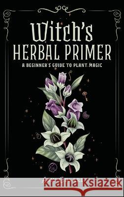 Witch's Herbal Primer: A Beginner's Guide to Plant Magic Amy Cesari Amy Cesari  9781953660411 Book of Shadows, LLC