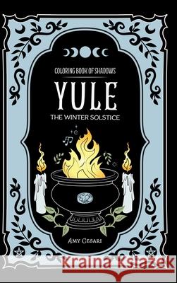 Coloring Book of Shadows: Yule the Winter Solstice Amy Cesari Amy Cesari 9781953660756 Book of Shadows, LLC