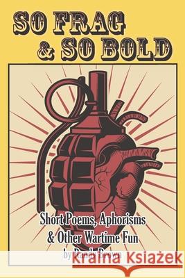 So Frag & So Bold: Short Poems, Aphorisms & Other Wartime Fun Randy Brown 9781953665041 Middle West Press LLC