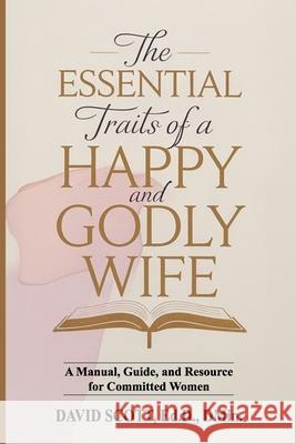 The Essential Traits of a Happy and Godly Wife David Scott 9781953671110
