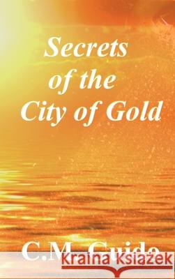 Secrets of the City of Gold C. M. Guido 9781953682024 Radiant Publishing House Inc.