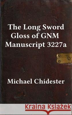 The Long Sword Gloss of GNM Manuscript 3227a Michael Chidester 9781953683120 