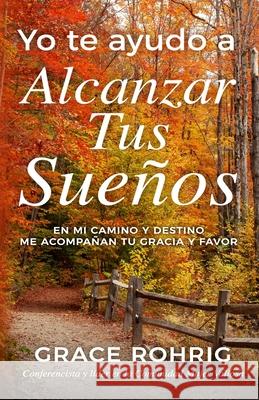 Yo te ayudo a alcanzar tus sueños: En mi camino y destino me acompañan tu gracia y favor Rohrig, Grace 9781953689245