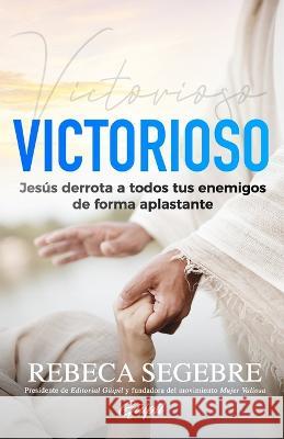 Victorioso: Jesús derrota a todos tus enemigos de forma aplastante Segebre, Rebeca 9781953689504 Editorial Guipil