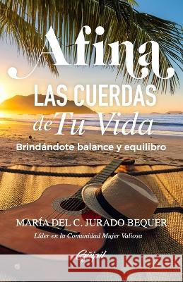 Afina las cuerdas de tu vida: Brindándote balance y equilibro Mar?a del C. Jurad 9781953689573 Editorial Guipil