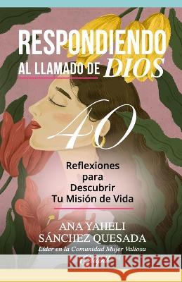 Respondiendo al Llamado de Dios: Reflexiones para Descubrir Tu Misi?n de Vida Ana Yaheli S?nche 9781953689627 Editorial Guipil