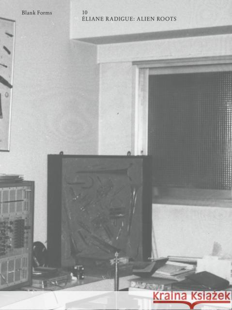 ?liane Radigue: Alien Roots Radigue, Eliane 9781953691224 Blank Forms Editions
