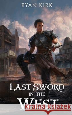 Last Sword in the West Ryan Kirk 9781953692047