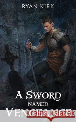 A Sword Named Vengeance Ryan Kirk 9781953692184