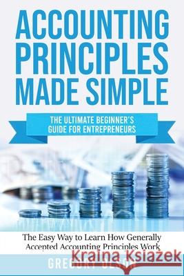 Accounting Principles Made Simple: The Ultimate Beginner's Guide for Entrepreneurs The Easy Way to Learn How Generally Accepted Accounting Principles Olson, Gregory 9781953693006 Create Your Reality