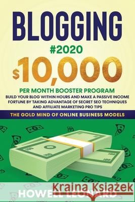 Blogging #2020 $10,000 Per Month Booster Program: Build Your Blog within hours and Make a Passive Income Fortune by taking Advantage of Secret SEO Tec Howell Leonard 9781953693068 Create Your Reality