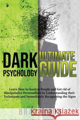 Dark Psychology Ultimate Guide: Learn How to Analyze People and Get rid of Manipulative Personalities by Understanding their Techniques and Immediatel Brad Wood 9781953693099