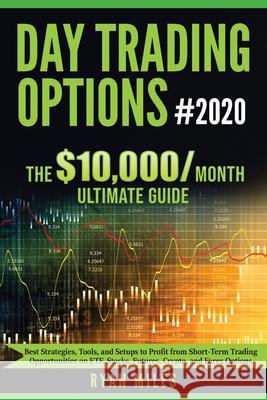 Day Trading Options Ultimate Guide 2020: From Beginners to Advance in weeks! Best Strategies, Tools, and Setups to Profit from Short-Term Trading Oppo Ryan Miles 9781953693143 Create Your Reality