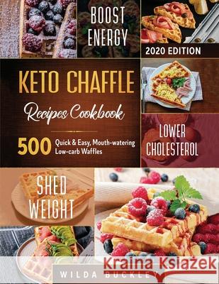 Keto Chaffle Recipes Cookbook #2020: 500 Quick & Easy, Mouth-watering, Low-Carb Waffles to Lose Weight with taste and maintain your Ketogenic Diet Wilda Buckley 9781953693211 Create Your Reality
