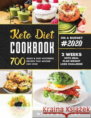 Keto Diet Cookbook #2020: 700 Quick & Easy Ketogenic Recipes that Anyone Can Cook 2-week Keto Meal Plan & Weight Loss Challenge Wilda Buckley 9781953693235 Create Your Reality