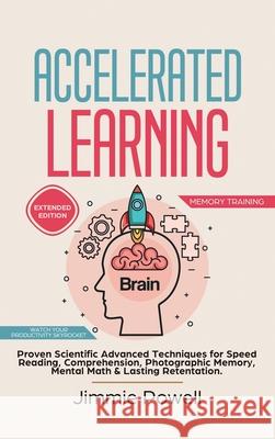 Accelerated Learning: Proven Scientific Advanced Techniques for Speed Reading, Comprehension, Photographic Memory, Mental Math & Lasting Ret Powell Jimmie 9781953693396 Create Your Reality