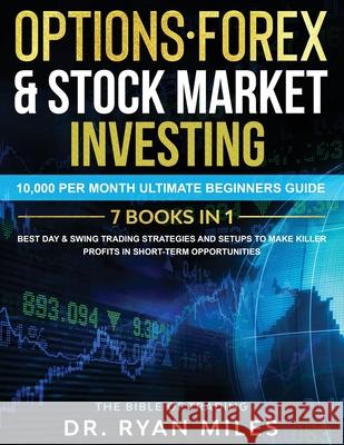Options, Forex & Stock Market Investing 7 BOOKS IN 1: 10,000 per month Ultimate Beginners Guide Best Day & Swing Trading Strategies and Setups to make Ryan Miles 9781953693518 Create Your Reality